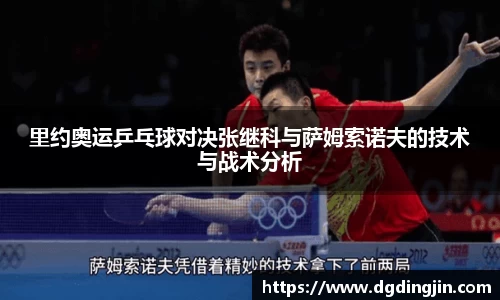 里约奥运乒乓球对决张继科与萨姆索诺夫的技术与战术分析