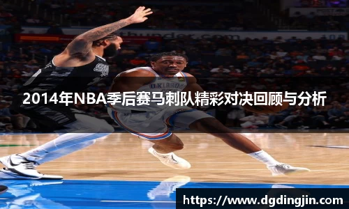 2014年NBA季后赛马刺队精彩对决回顾与分析