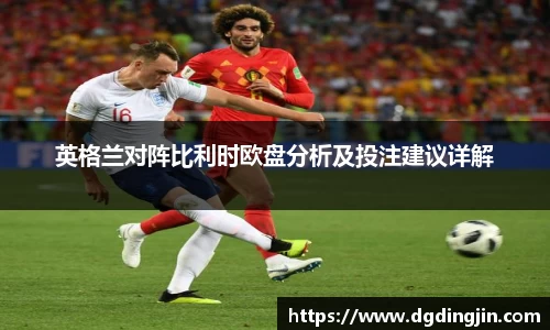 英格兰对阵比利时欧盘分析及投注建议详解
